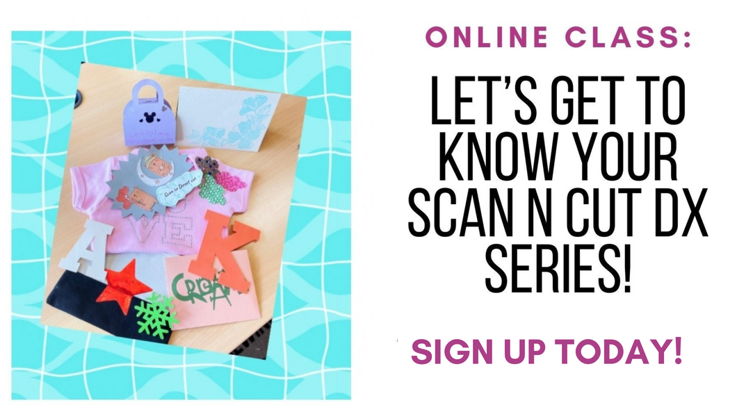 Zoom Class: Let’s Get to Know Your Scan N Cut DX Series! (8/18/23 at 10-2pm PST)