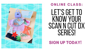 Pre Recorded Class: Let’s Get to Know Your Scan N Cut DX Series!