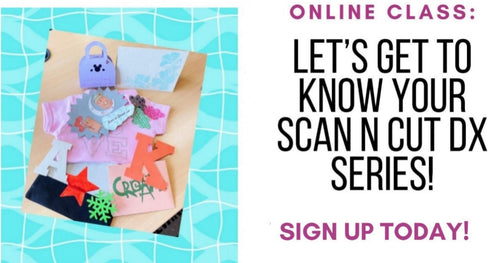 Online Class: Let’s Get to Know Your Scan N Cut DX Series! (7/10/25 10:00-2:00pm PST)