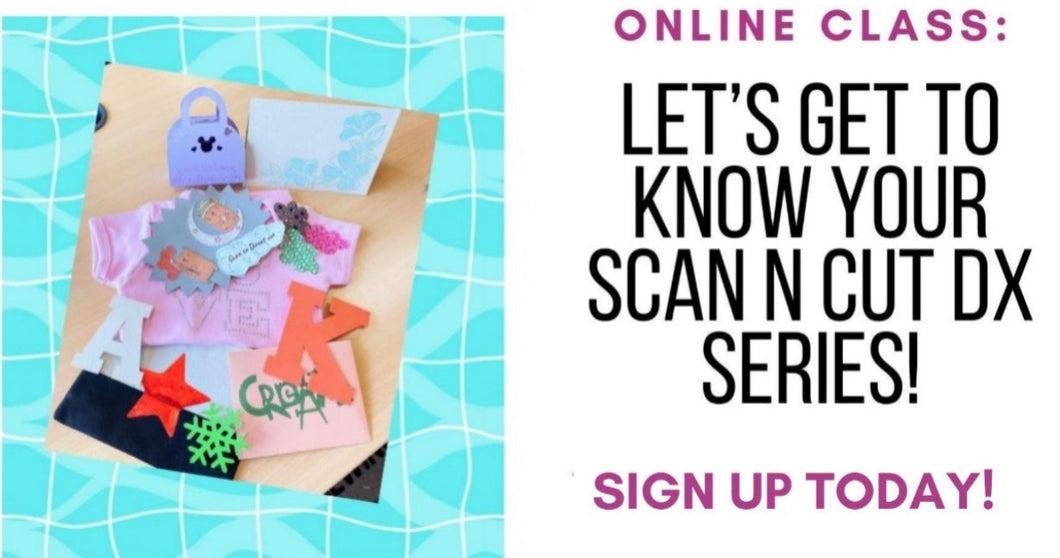 Online Class: Let’s Get to Know Your Scan N Cut DX Series! (7/10/25 10:00-2:00pm PST)